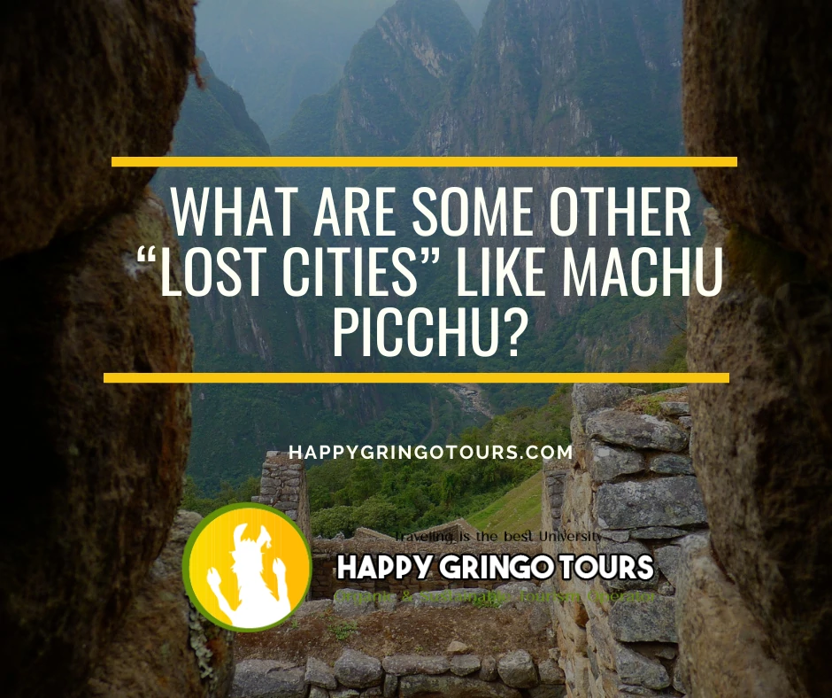 What are some other “lost cities” like Machu Picchu?