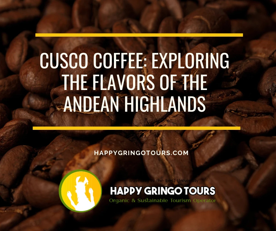 Cusco Coffee: Exploring the Flavors of the Andean Highlands
