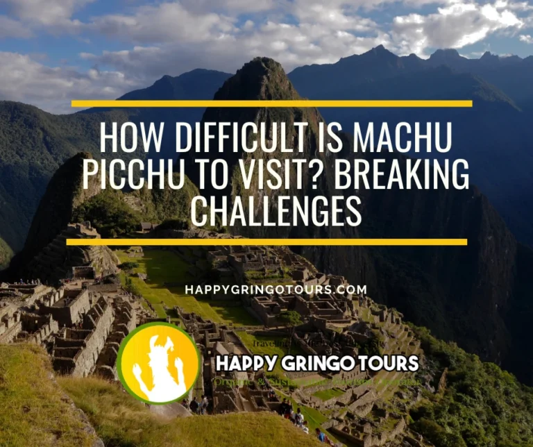 How Difficult is Machu Picchu to Visit? Breaking Challenges