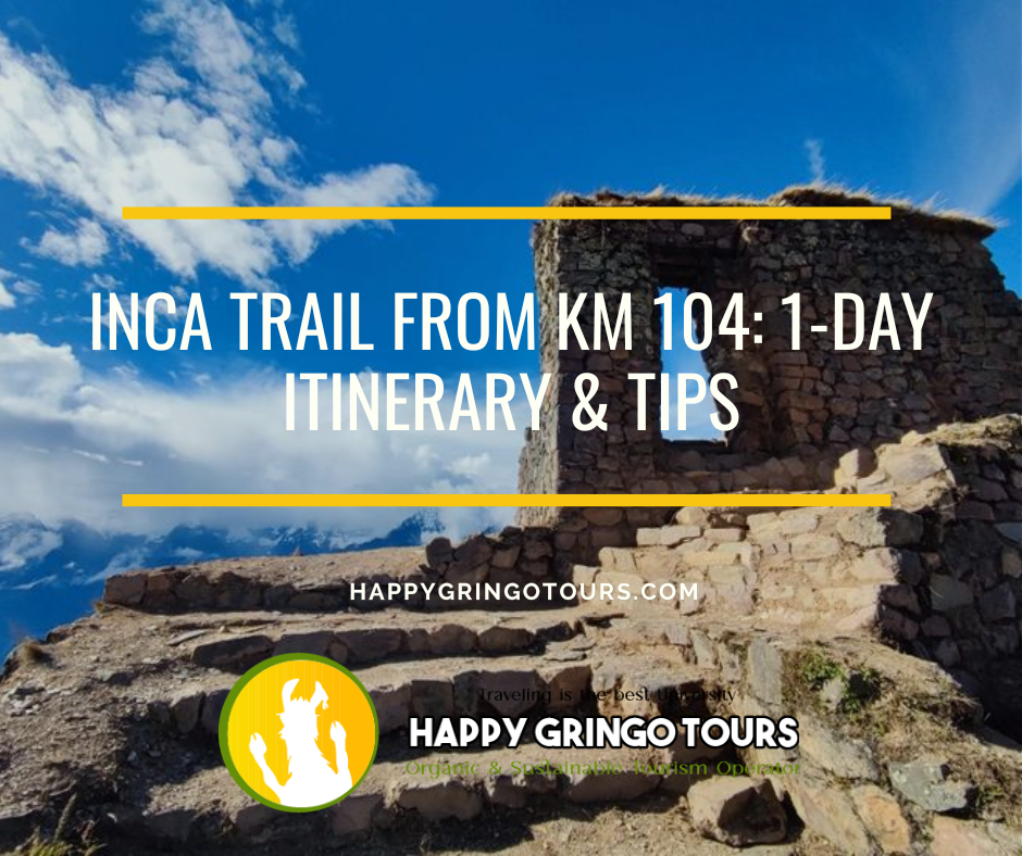Inca Trail From Km 104: 1-Day Itinerary & Tips